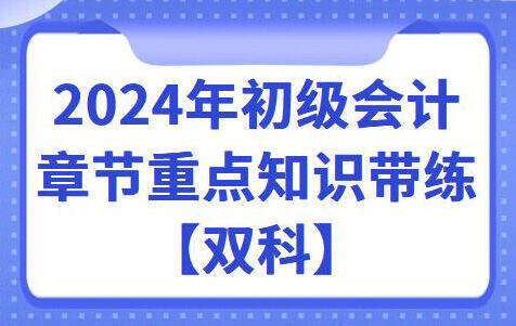 2024年初级会计考试各章节重点知识带练【双科】(图1)