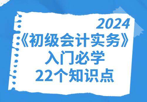 2024《初级会计实务》入门必学22个知识点(图1)