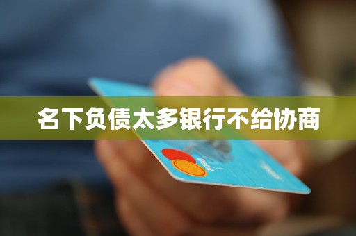 名下负债太多银行不给协商(图1)