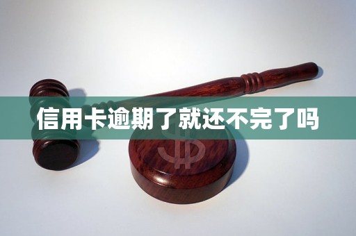 信用卡逾期了就还不完了吗(图1)