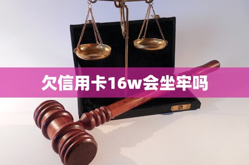 欠信用卡16w会坐牢吗(图1)