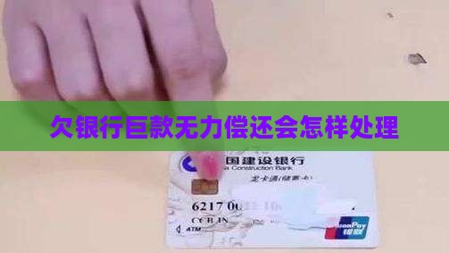 欠银行巨款无力偿还会怎样处理(图1)