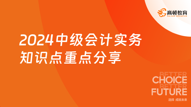 2024中级会计实务知识点重点分享(图1)