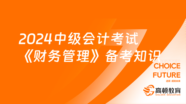 2024中级会计考试《财务管理》备考知识点(图1)